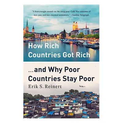 How Rich Countries Got Rich ... and Why Poor Countries Stay Poor - Erik. S. Reinert