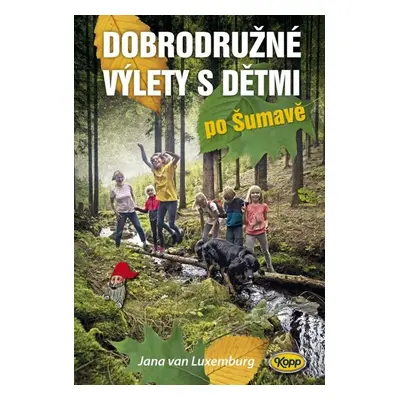 Dobrodružné výlety s dětmi po Šumavě - Jana van Luxemburg