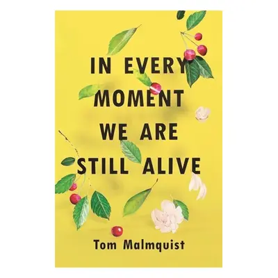 In Every Moment We Are Still Alive - Tom Malmquist