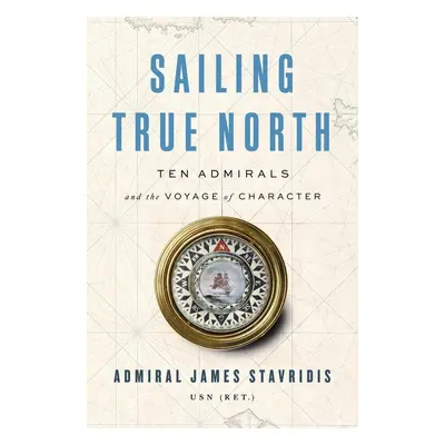 Sailing True North - James Stavridis