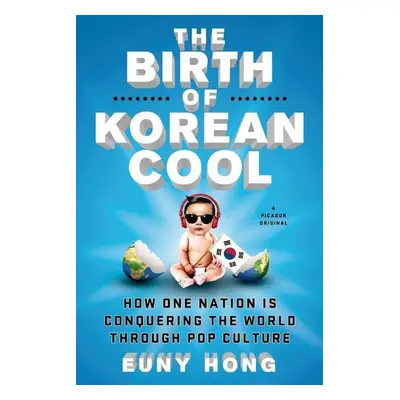 The Birth of Korean Cool - Euny Hong