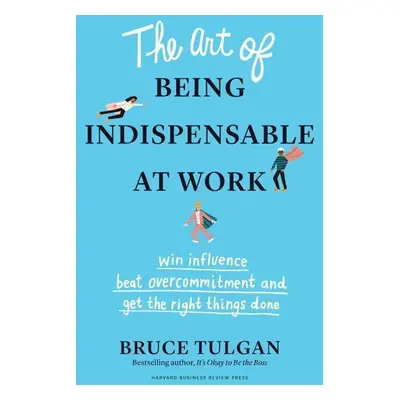 Art of Being Indispensable at Work - Bruce Tulgan