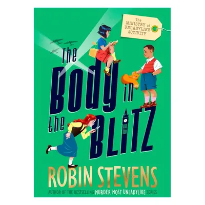 The Ministry of Unladylike Activity: The Body in the Blitz - Robin Stevensová