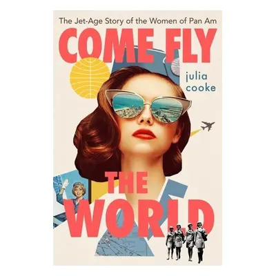 Come Fly the World - Julia Cooke