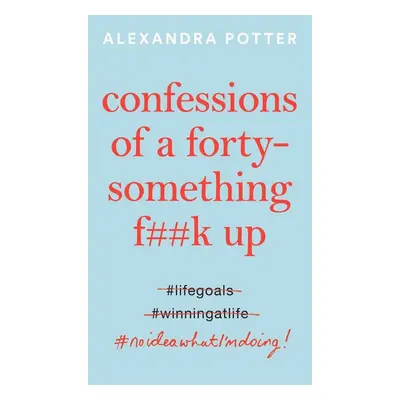 Confessions of a Forty-Something F**k Up - Alexandra Potter