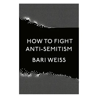 How to Fight Anti-Semitism - Bari Weiss