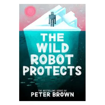 The Wild Robot Protects (The Wild Robot 3) - Peter Brown