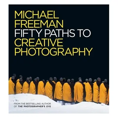 50 Paths to Creative Photography - Michael Freeman