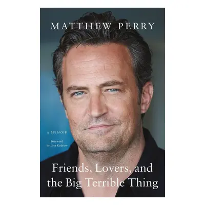 Friends, Lovers, and the Big Terrible Thing - Matthew Perry