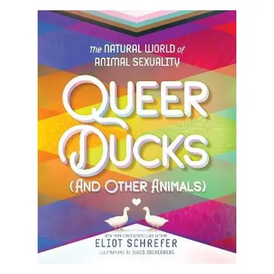 Queer Ducks (and Other Animals) - Eliot Schrefer