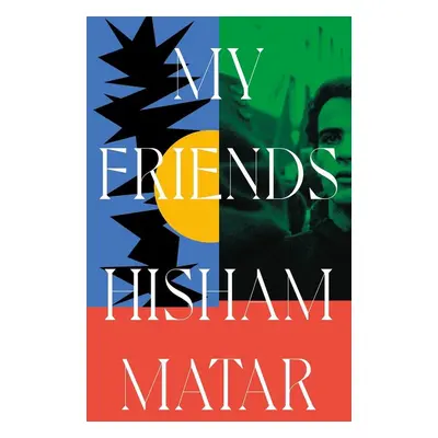 My Friends - Hisham Matar