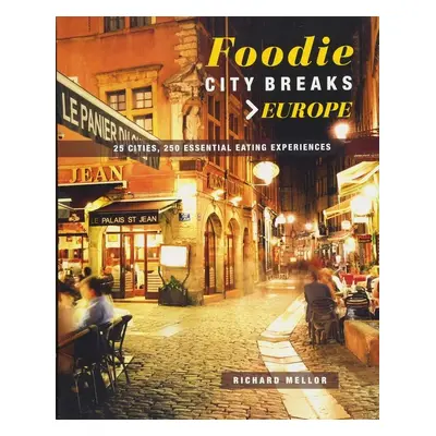 Foodie City Breaks: Europe - Richard Mellor