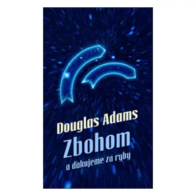 Zbohom a ďakujeme za ryby - Douglas Adams