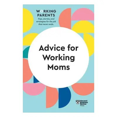 Advice for Working Moms (HBR Working Parents Series) - Daisy Dowling