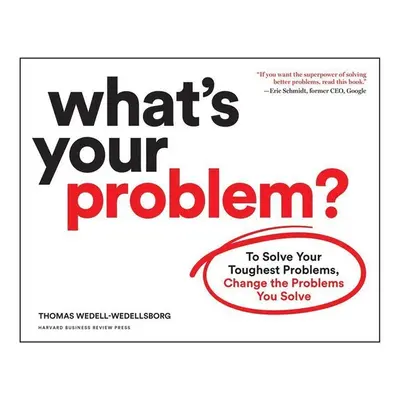 What's Your Problem? - Thomas Wedell-Wedellsborg