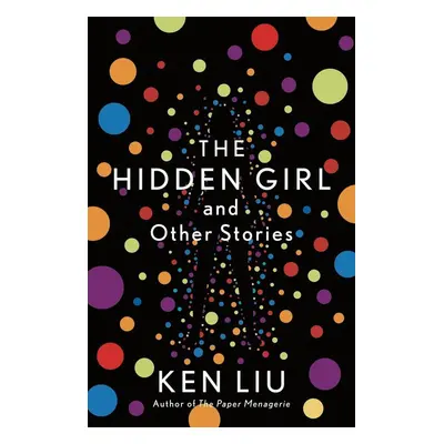 The Hidden Girl and Other Stories - Ken Liu