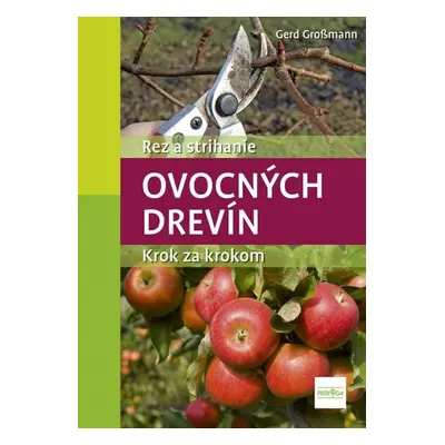 Rez a strihanie ovocných drevík Krok za krokom - Gerd Grossmann