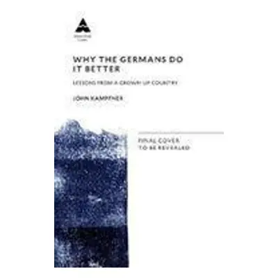 Why the Germans do it better - John Kampfner