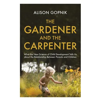 The Gardener and the Carpenter - Alison Gopnik