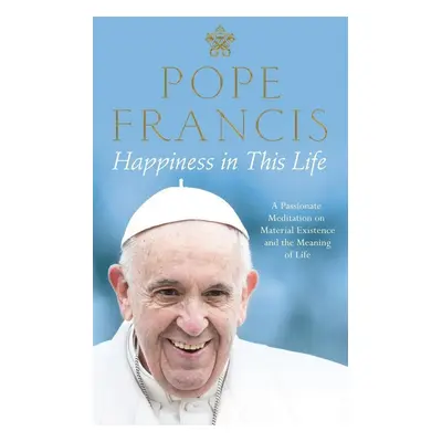 Happiness in This Life - Pope Francis