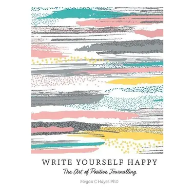 Write Yourself Happy - Megan C. Hayes