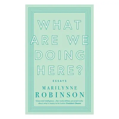 What are We Doing Here? - Marilynne Robinson