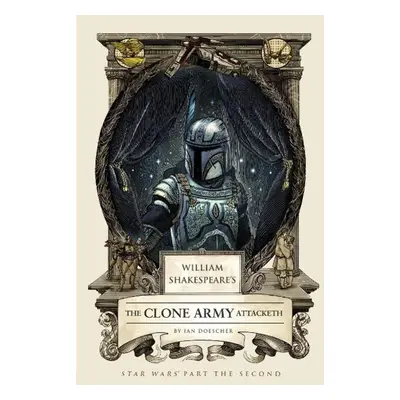 William Shakespeare's The Clone Army Attacketh - Ian Doescher