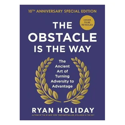 The Obstacle is the Way: 10th Anniversary Special Edition - Ryan Holiday