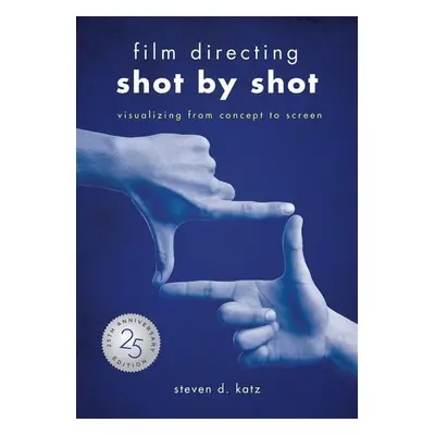 Film Directing: Shot by Shot - 25th Anniversary Edition - Steve Katz