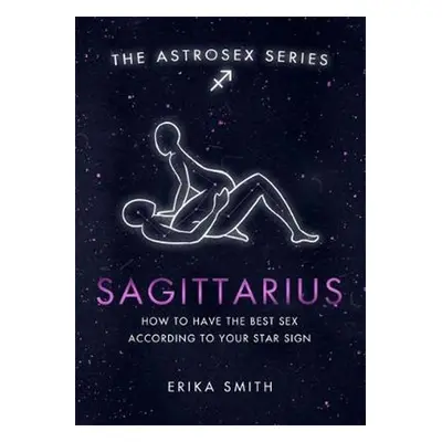 Astrosex: Sagittarius - Erika W. Smith