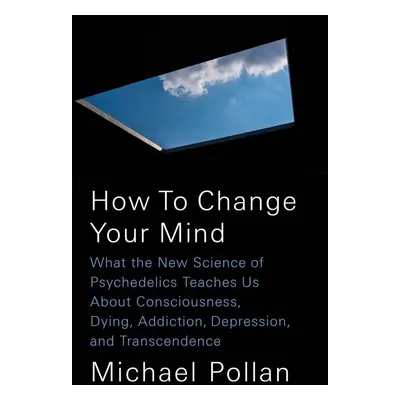 How to Change Your Mind - Michael Pollan