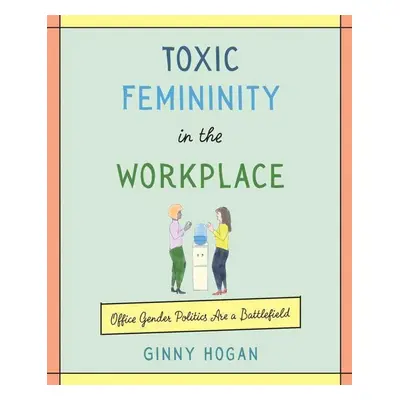 Toxic Femininity in the Workplace - Ginny Hogan