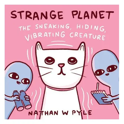 Strange Planet: The Sneaking,Vibrating Creature - Nathan W. Pyle