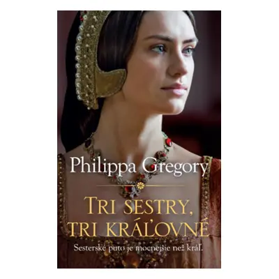 Tri sestry, tri kráľovné - Philippa Gregory