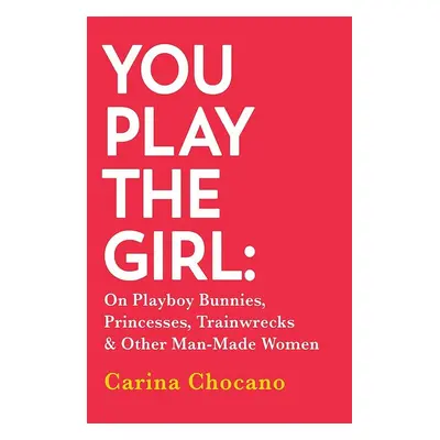 You Play the Girl - Carina Chocano