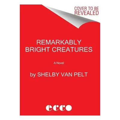 Remarkably Bright Creatures - Shelby van Pelt