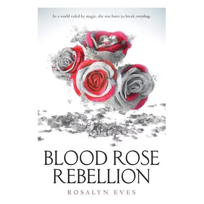 Blood Rose Rebellion - Rosalyn Eves