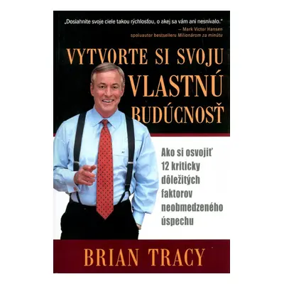 Vytvorte si svoju vlastnú budúcnosť - Brian Tracy