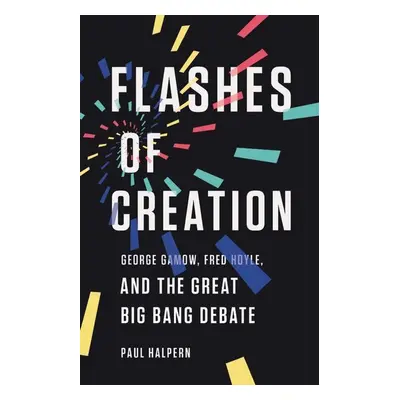 Flashes of Creation - Paul Halpern