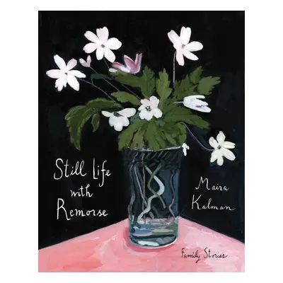 Still Life with Remorse - Maira Kalman