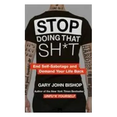 Stop Doing That Sh*t - Gary John Bishop