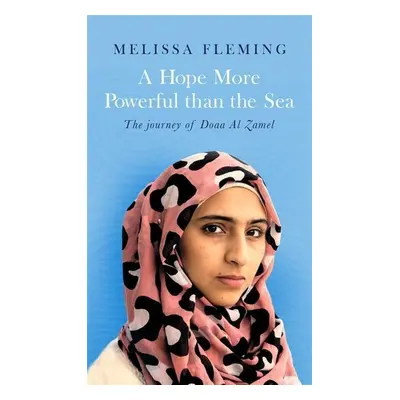 A Hope More Powerful than the Sea - Melissa Fleming