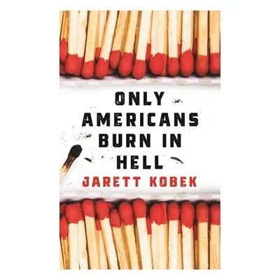 Only Americans Burn in Hell - Jarett Kobek