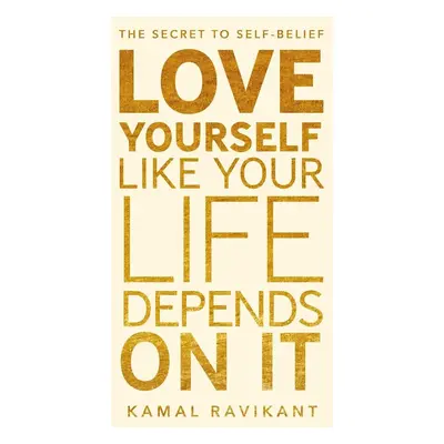 Love Yourself Like Your Life Depends on It - Kamal Ravikant