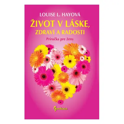 Život v láske, zdraví a radosti - Louise L. Hay