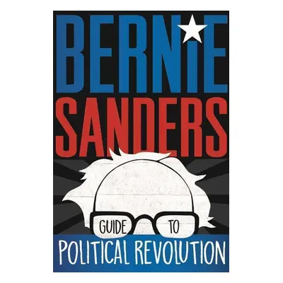 Bernie Sanders Guide to Political Revolution - Bernard Sanders