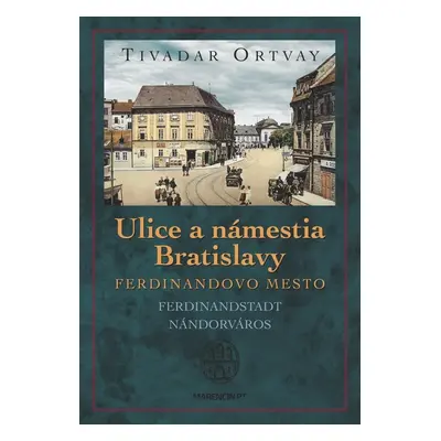 Ulice a námestia Bratislavy Ferdinandovo mesto - Tivadar Ortvay