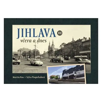 Jihlava včera a dnes III. - Sylva Pospíchalová