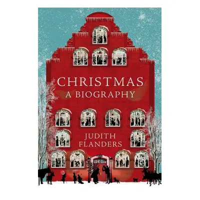 Christmas: A Biography - Judith Flanders