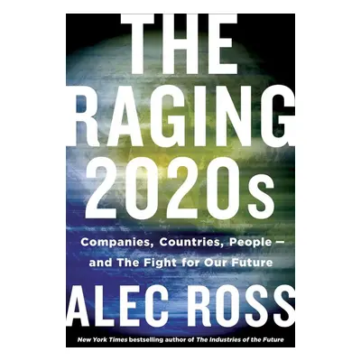 The Raging 2020s - Alec Ross